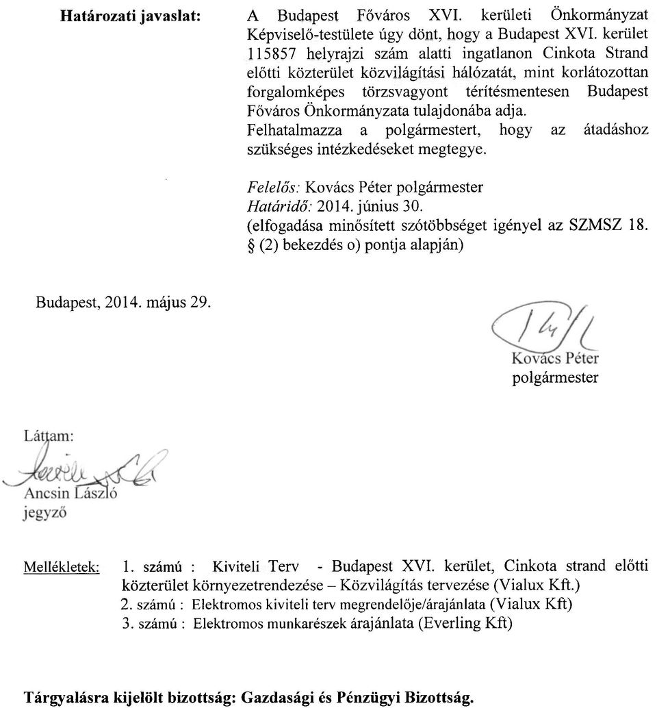 tulajdonába adja. Felhatalmazza a polgármestert, hogy az átadáshoz szükséges intézkedéseket megtegye. Felelős: Kovács Péter polgármester Határidő: 2014. június 30.