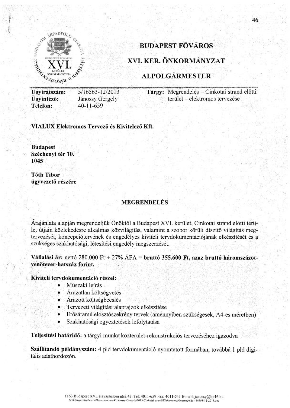 Elektromos Tervező és Kivitelező Kft. Budapest Széchenyi tér 10. 1045 Tóth Tibor ügyvezető részére MEGRENDELÉS Árajánlata alapján megrendeljük Önöktől a Budapest XVI.