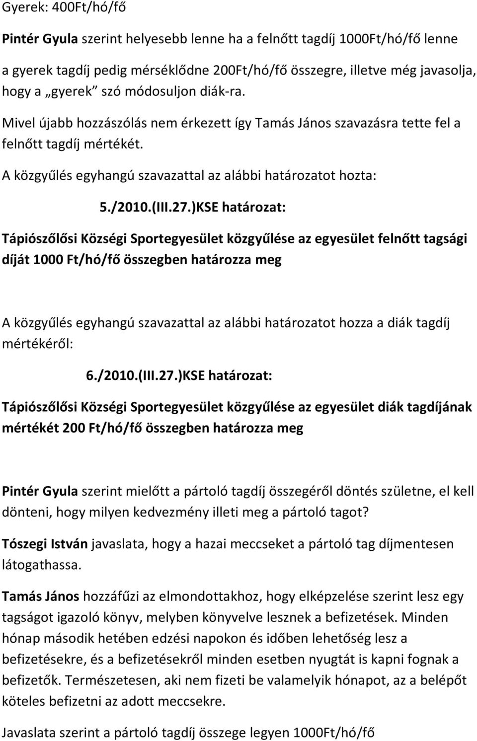)KSE határozat: Tápiószőlősi Községi Sportegyesület közgyűlése az egyesület felnőtt tagsági díját 1000 Ft/hó/fő összegben határozza meg A közgyűlés egyhangú szavazattal az alábbi határozatot hozza a