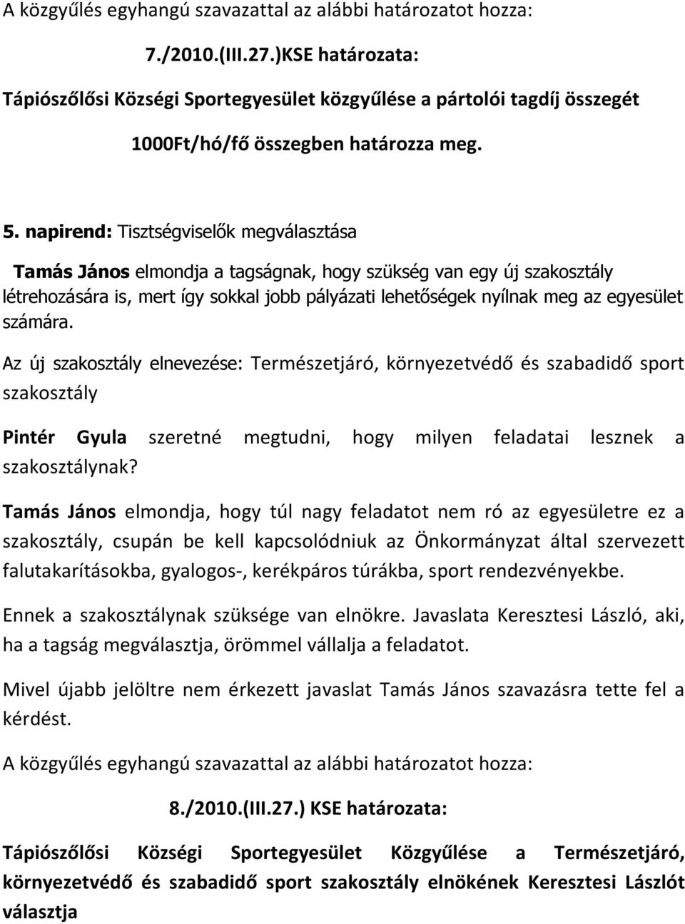 napirend: Tisztségviselők megválasztása Tamás János elmondja a tagságnak, hogy szükség van egy új szakosztály létrehozására is, mert így sokkal jobb pályázati lehetőségek nyílnak meg az egyesület