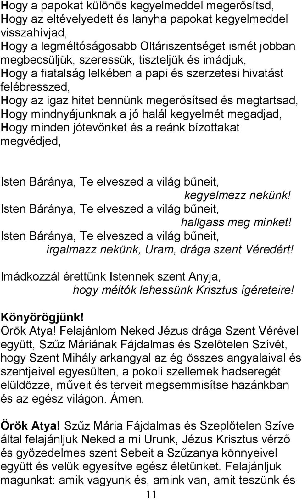 Hogy minden jótevőnket és a reánk bízottakat megvédjed, Isten Báránya, Te elveszed a világ bűneit, kegyelmezz nekünk! Isten Báránya, Te elveszed a világ bűneit, hallgass meg minket!