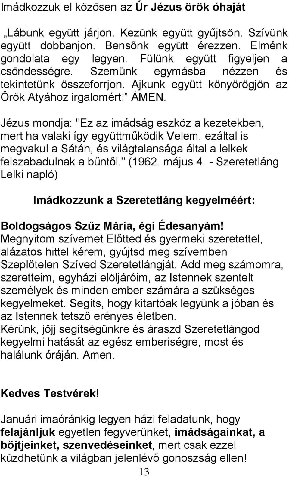 Jézus mondja: "Ez az imádság eszköz a kezetekben, mert ha valaki így együttműködik Velem, ezáltal is megvakul a Sátán, és világtalansága által a lelkek felszabadulnak a bűntől." (1962. május 4.