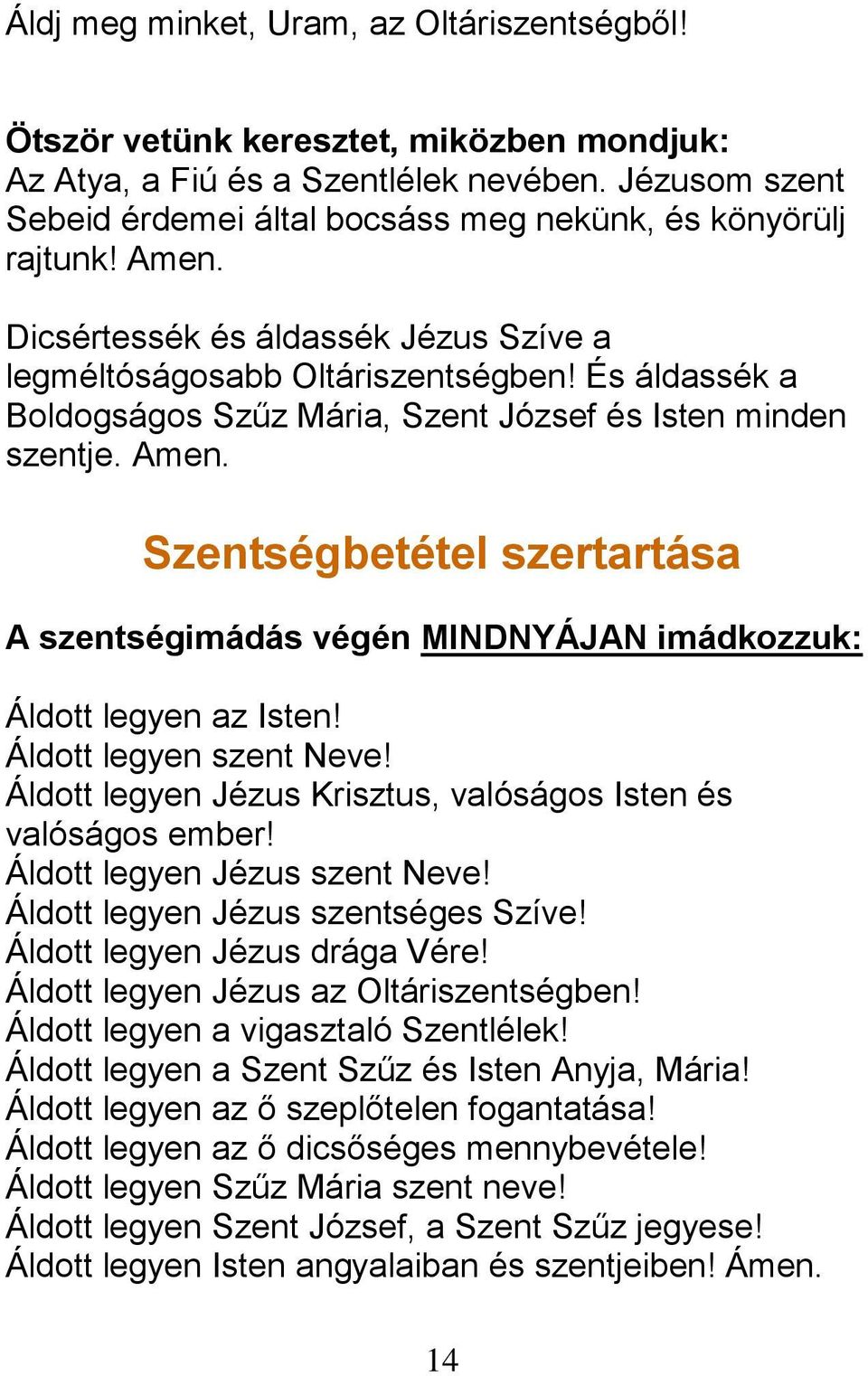 És áldassék a Boldogságos Szűz Mária, Szent József és Isten minden szentje. Amen. Szentségbetétel szertartása A szentségimádás végén MINDNYÁJAN imádkozzuk: Áldott legyen az Isten!