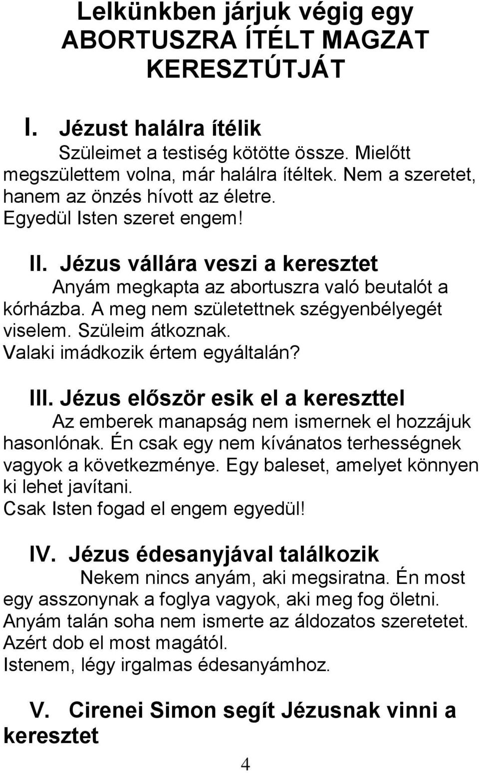 A meg nem születettnek szégyenbélyegét viselem. Szüleim átkoznak. Valaki imádkozik értem egyáltalán? III. Jézus először esik el a kereszttel Az emberek manapság nem ismernek el hozzájuk hasonlónak.