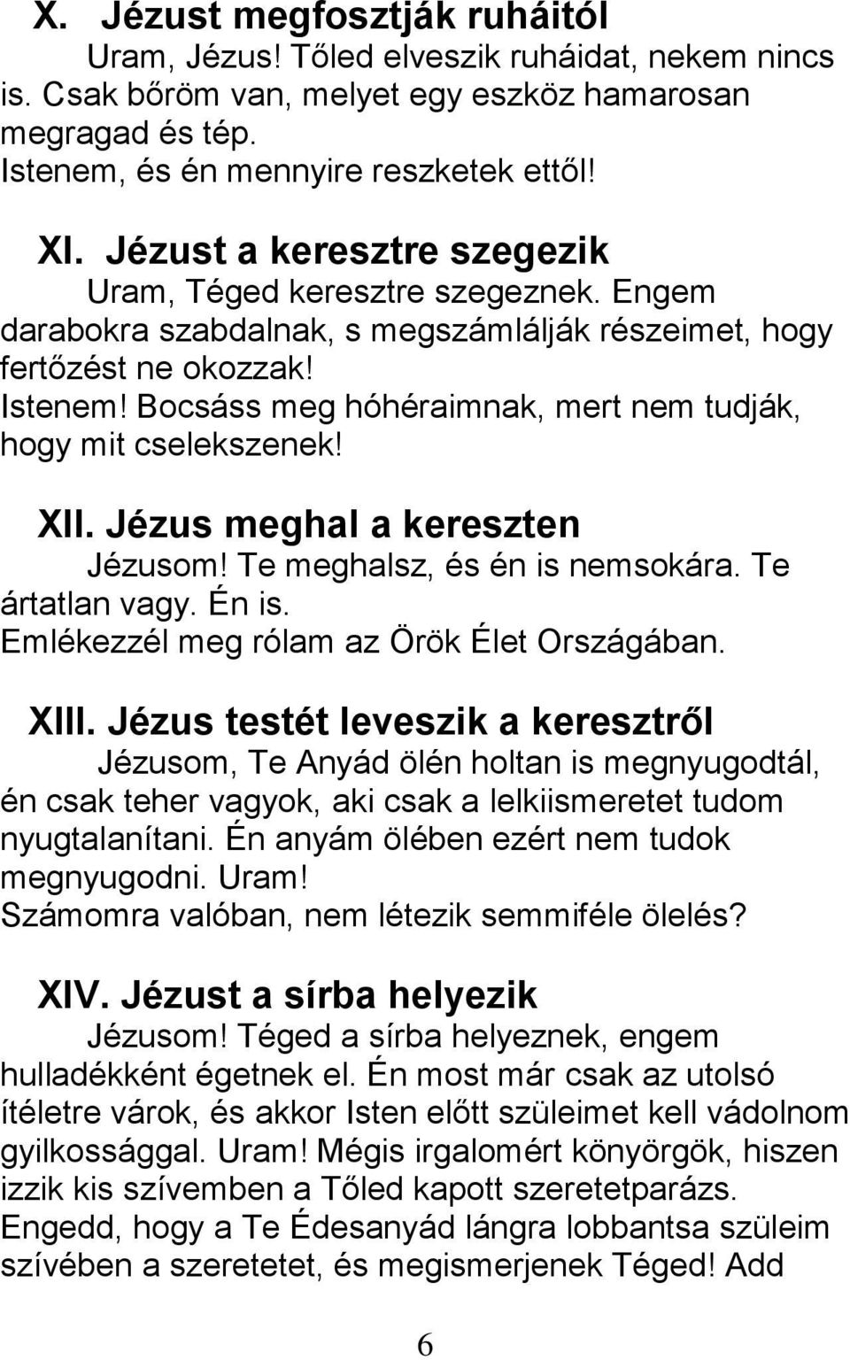 Bocsáss meg hóhéraimnak, mert nem tudják, hogy mit cselekszenek! XII. Jézus meghal a kereszten Jézusom! Te meghalsz, és én is nemsokára. Te ártatlan vagy. Én is.