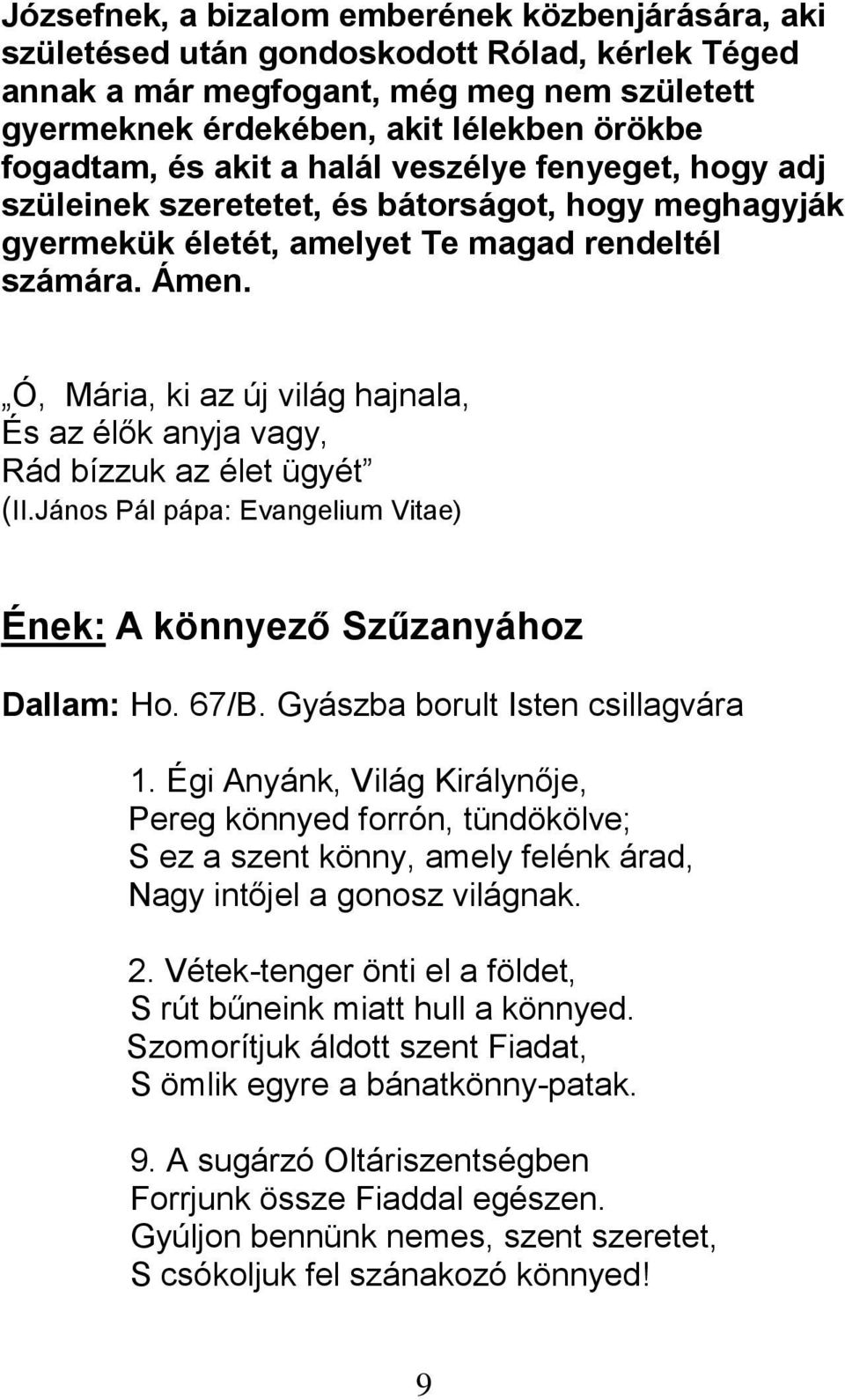 Ó, Mária, ki az új világ hajnala, És az élők anyja vagy, Rád bízzuk az élet ügyét (II.János Pál pápa: Evangelium Vitae) Ének: A könnyező Szűzanyához Dallam: Ho. 67/B.