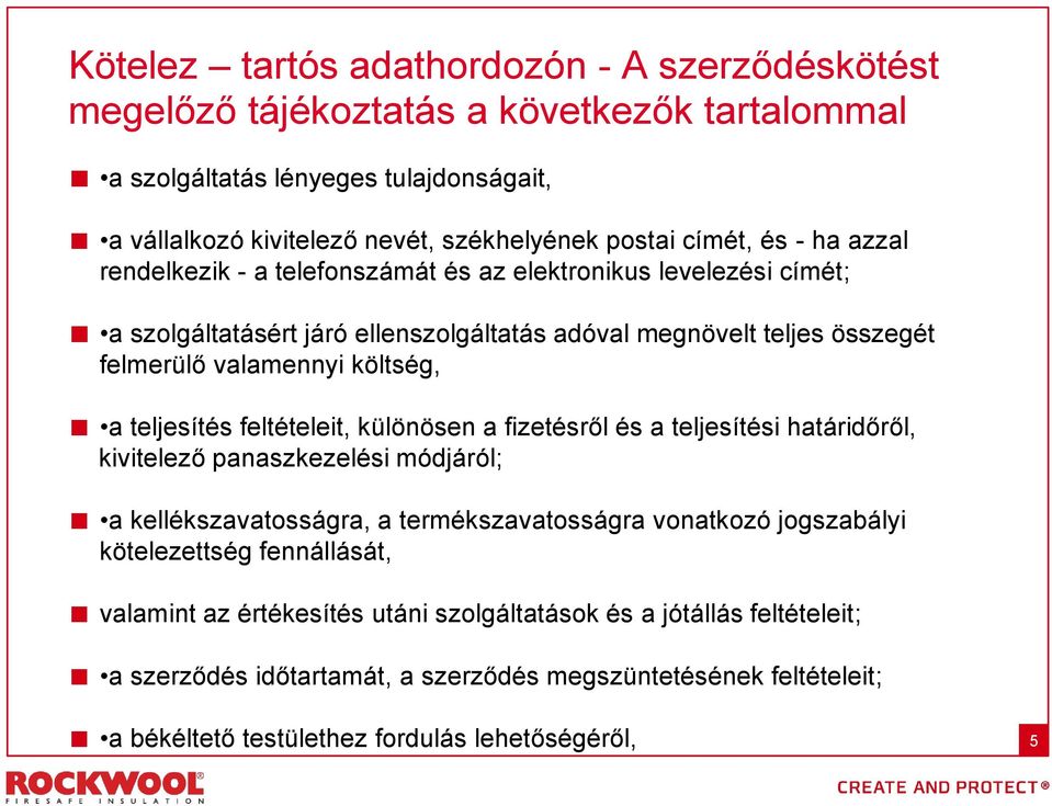 teljesítés feltételeit, különösen a fizetésről és a teljesítési határidőről, kivitelező panaszkezelési módjáról; a kellékszavatosságra, a termékszavatosságra vonatkozó jogszabályi kötelezettség