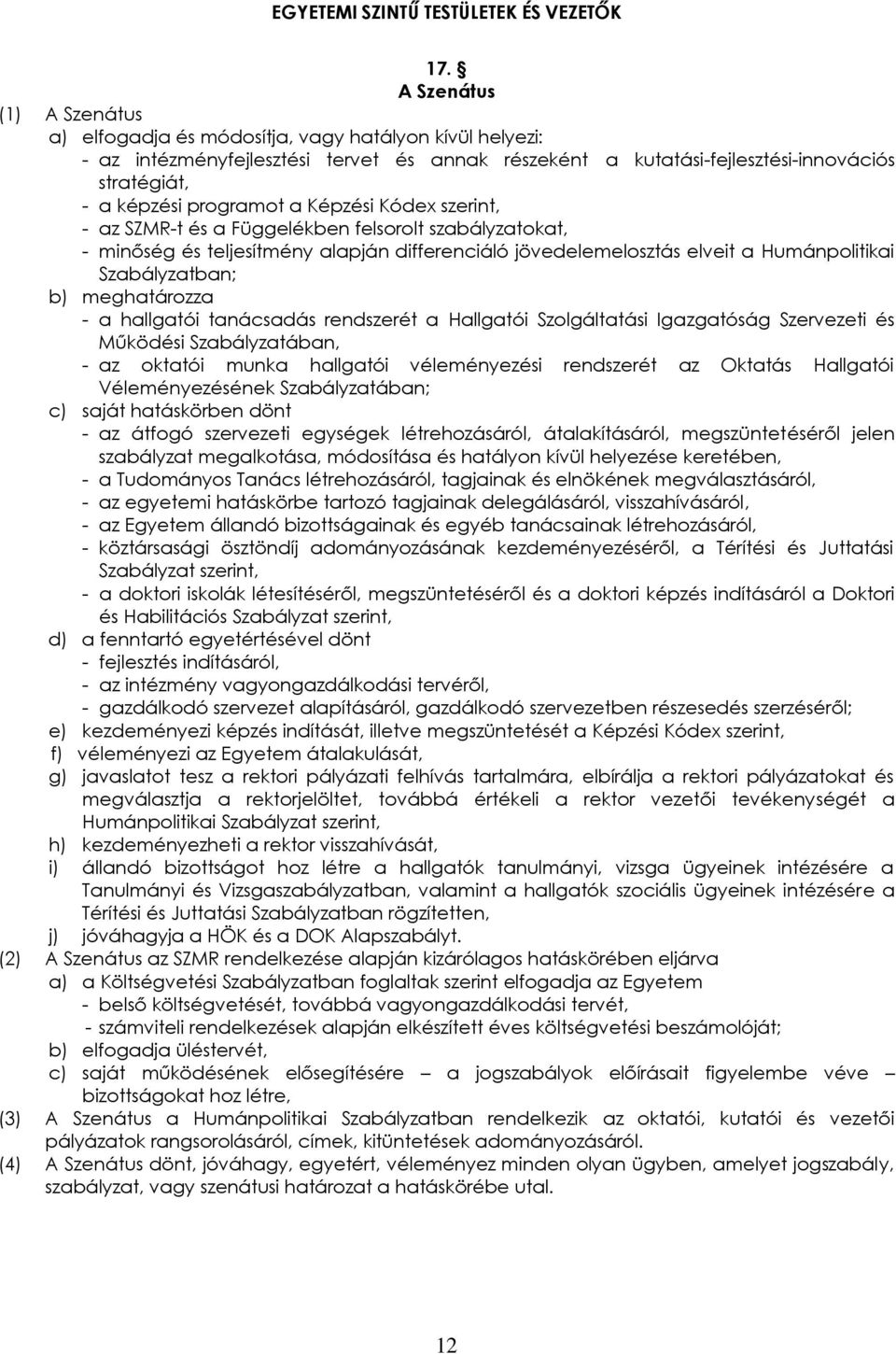 programot a Képzési Kódex szerint, - az SZMR-t és a Függelékben felsorolt szabályzatokat, - minőség és teljesítmény alapján differenciáló jövedelemelosztás elveit a Humánpolitikai Szabályzatban; b)