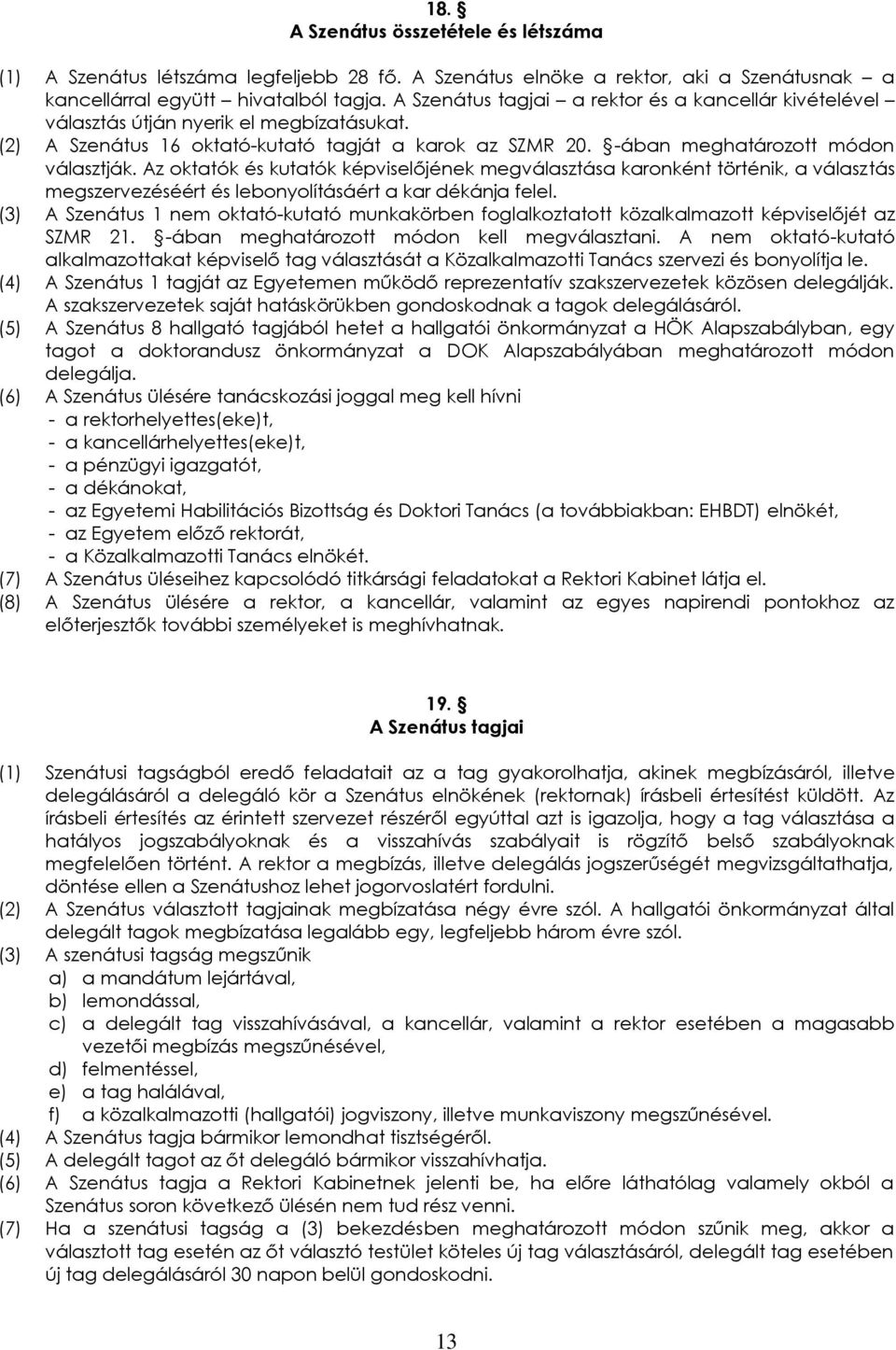 Az oktatók és kutatók képviselőjének megválasztása karonként történik, a választás megszervezéséért és lebonyolításáért a kar dékánja felel.