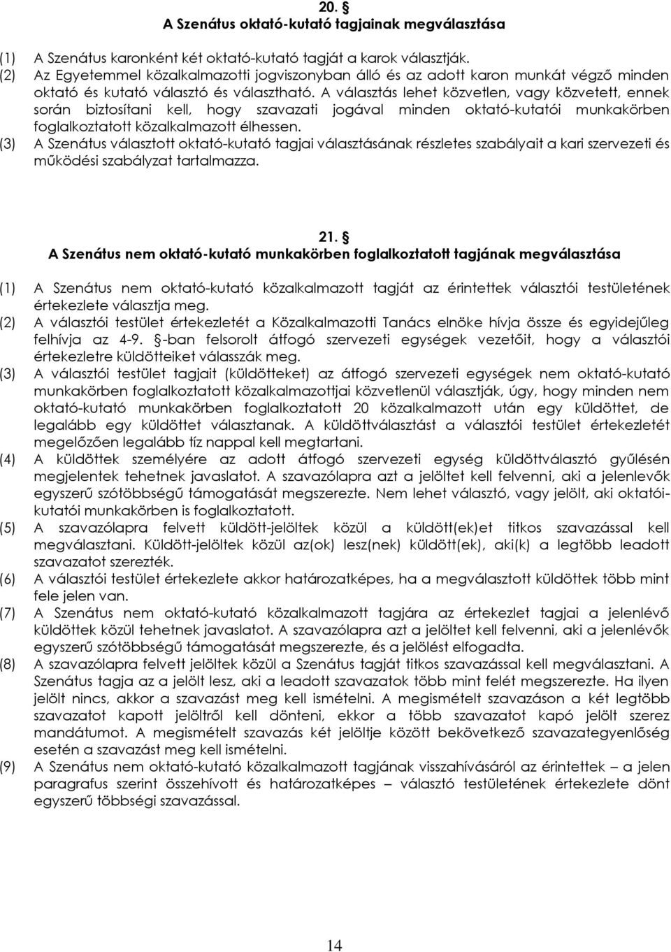 A választás lehet közvetlen, vagy közvetett, ennek során biztosítani kell, hogy szavazati jogával minden oktató-kutatói munkakörben foglalkoztatott közalkalmazott élhessen.