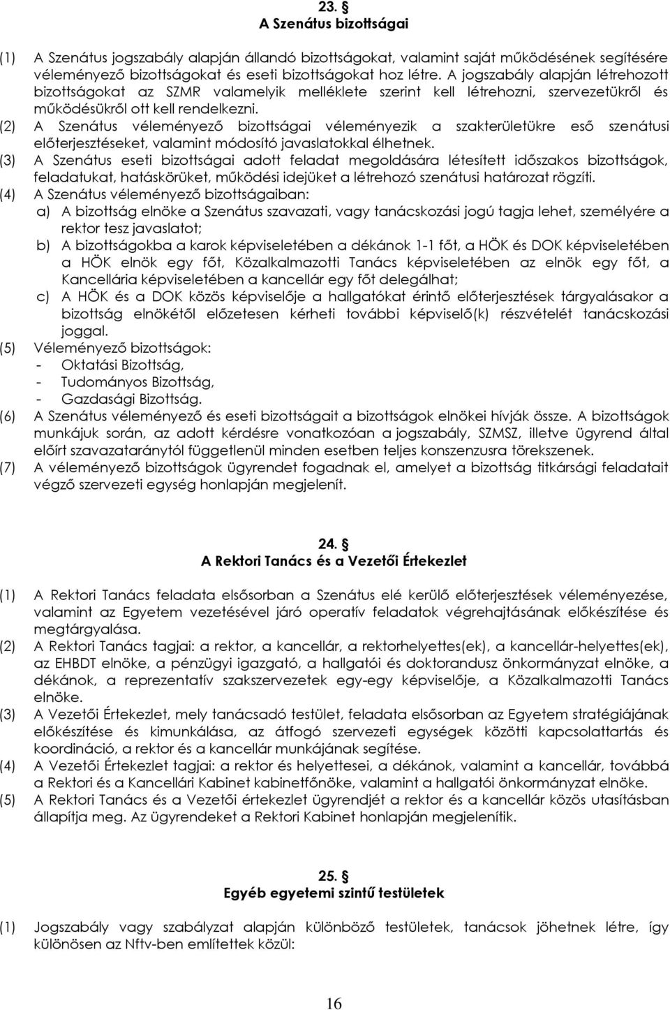 (2) A Szenátus véleményező bizottságai véleményezik a szakterületükre eső szenátusi előterjesztéseket, valamint módosító javaslatokkal élhetnek.