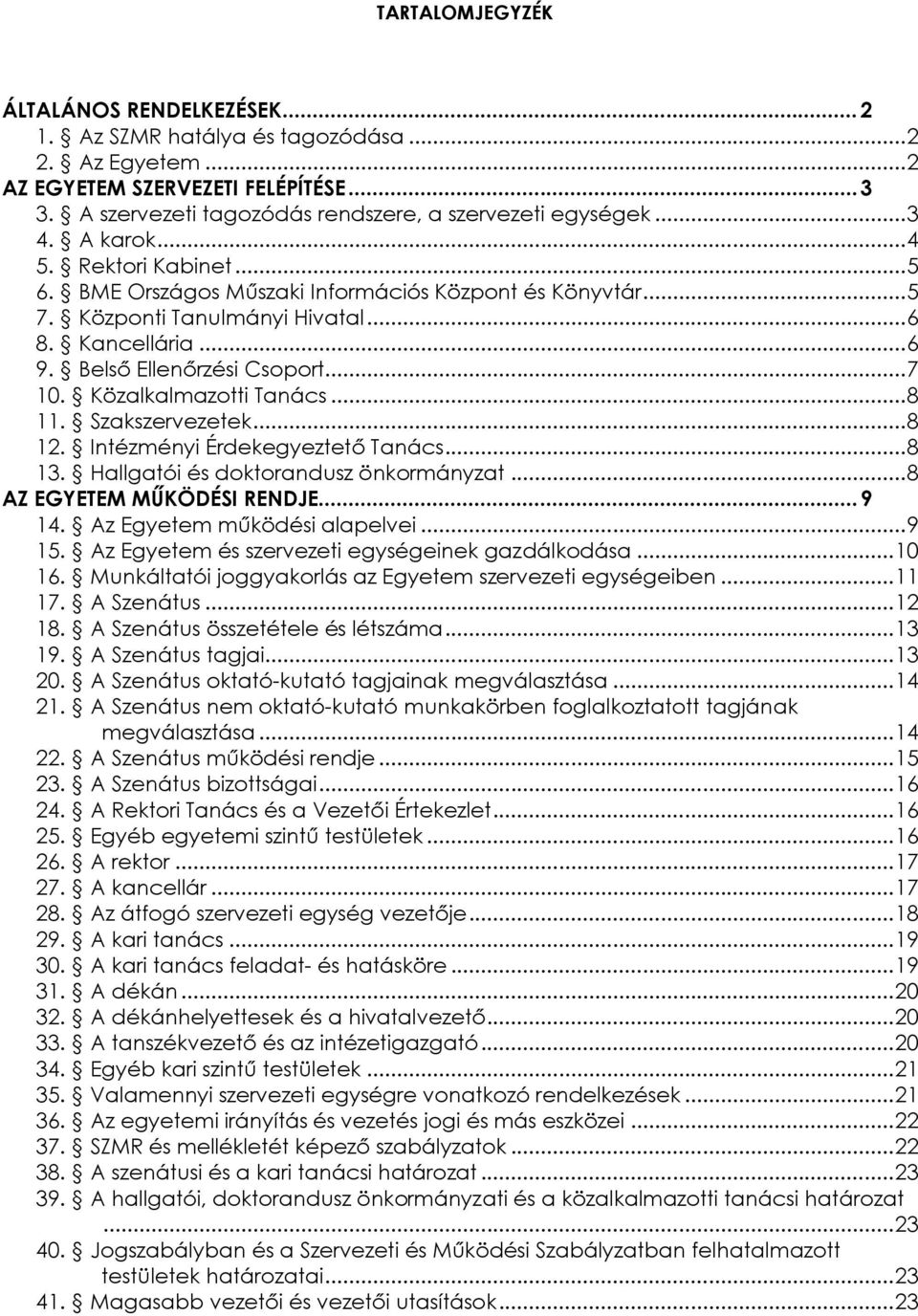 Közalkalmazotti Tanács... 8 11. Szakszervezetek... 8 12. Intézményi Érdekegyeztető Tanács... 8 13. Hallgatói és doktorandusz önkormányzat... 8 AZ EGYETEM MŰKÖDÉSI RENDJE... 9 14.