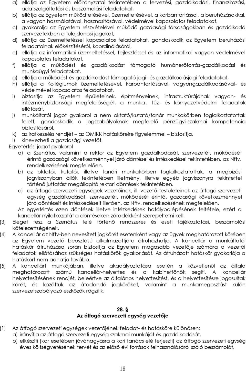 szervezetekben a tulajdonosi jogokat, d) ellátja az üzemeltetéssel kapcsolatos feladatokat, gondoskodik az Egyetem beruházási feladatainak előkészítéséről, koordinálásáról, e) ellátja az informatikai