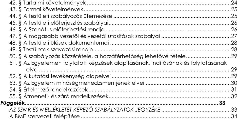 A szabályozás közzététele, a hozzáférhetőség lehetővé tétele... 29 51. Az Egyetemen folytatott képzések alapításának, indításának és folytatásának elvei... 29 52.