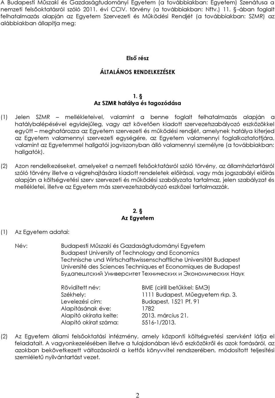 Az SZMR hatálya és tagozódása (1) Jelen SZMR mellékleteivel, valamint a benne foglalt felhatalmazás alapján a hatálybalépésével egyidejűleg, vagy azt követően kiadott szervezetszabályozó eszközökkel