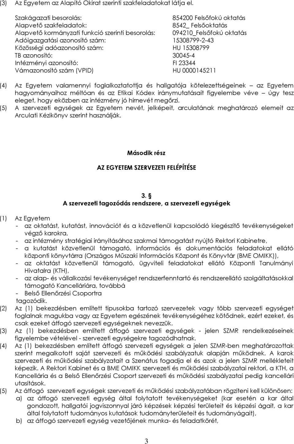 15308799-2-43 Közösségi adóazonosító szám: HU 15308799 TB azonosító: 30045-4 Intézményi azonosító: FI 23344 Vámazonosító szám (VPID) HU 0000145211 (4) Az Egyetem valamennyi foglalkoztatottja és