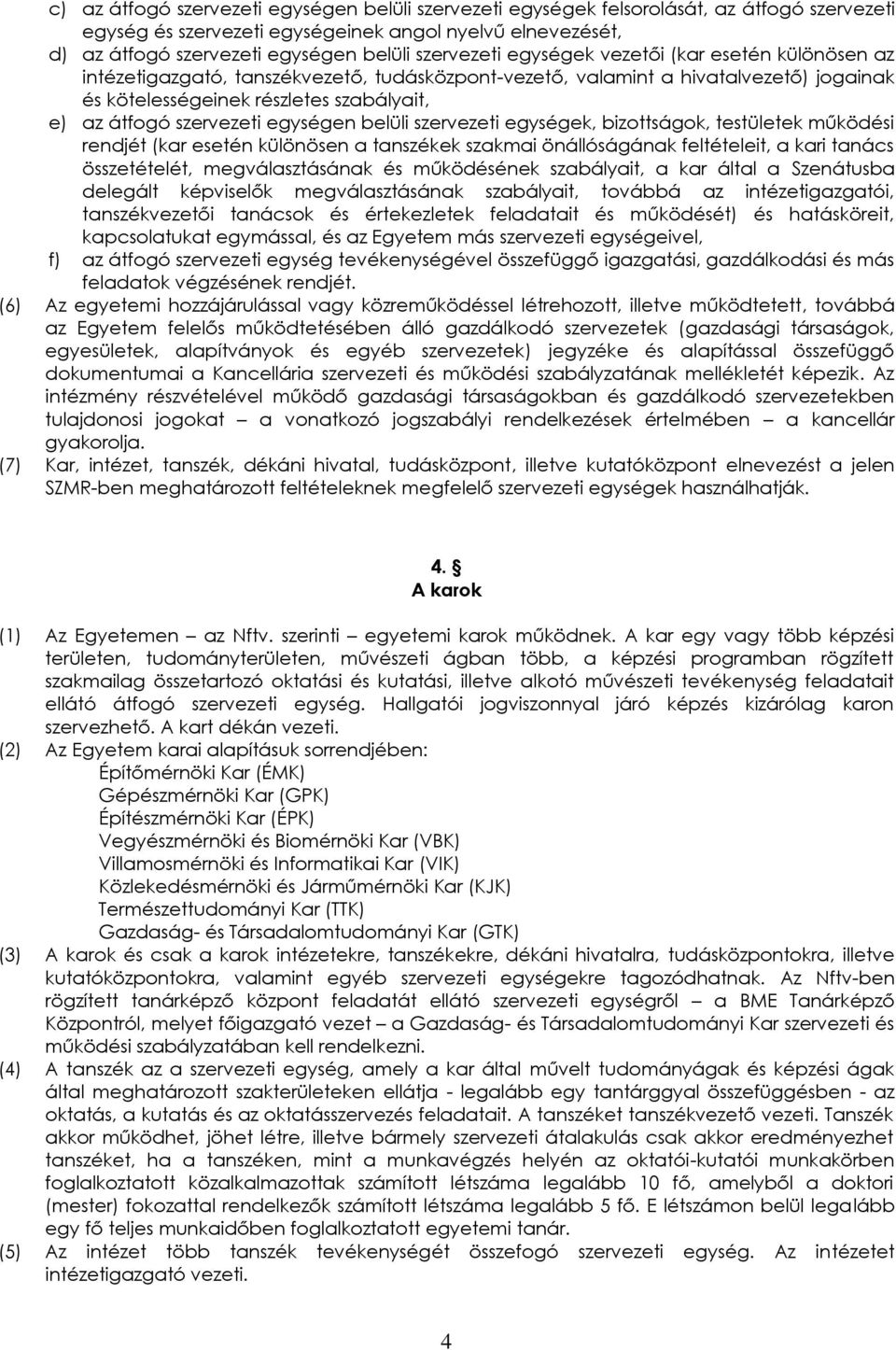szervezeti egységen belüli szervezeti egységek, bizottságok, testületek működési rendjét (kar esetén különösen a tanszékek szakmai önállóságának feltételeit, a kari tanács összetételét,
