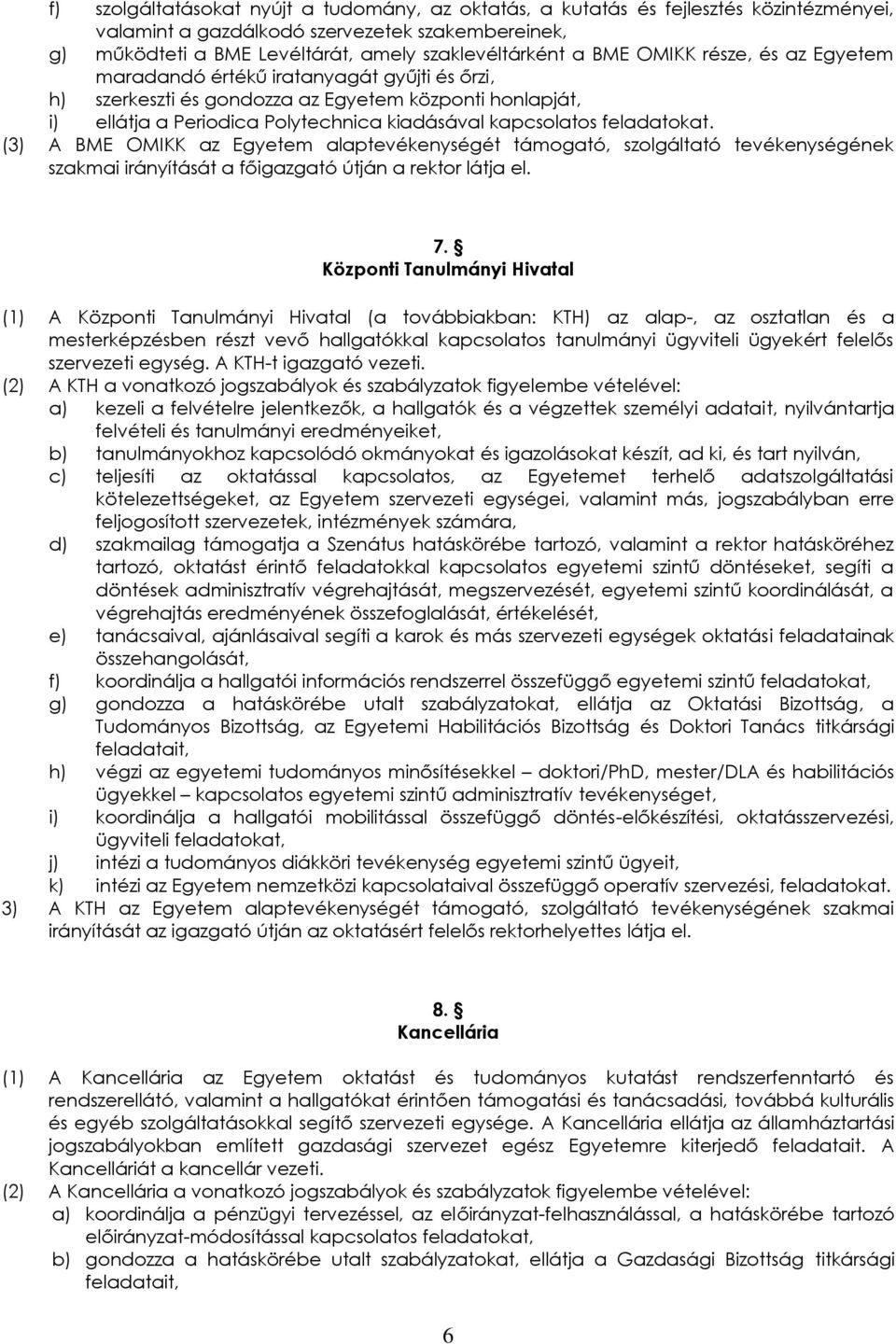 (3) A BME OMIKK az Egyetem alaptevékenységét támogató, szolgáltató tevékenységének szakmai irányítását a főigazgató útján a rektor látja el. 7.