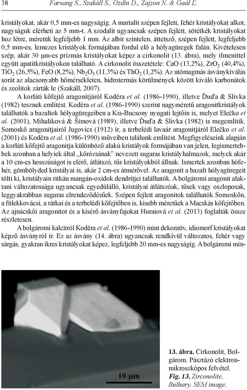 az albit színtelen, áttetsző, szépen fejlett, legfeljebb 0,5 mm-es, lemezes kristályok formájában fordul elő a hólyagüregek falán.