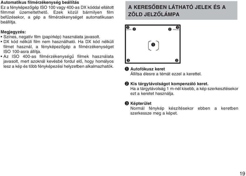 Ha DX kód nélküli filmet használ, a fényképezõgép a filmérzékenységet ISO 100-asra állítja.