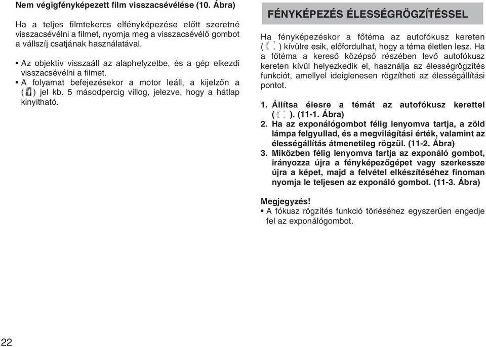 Az objektív visszaáll az alaphelyzetbe, és a gép elkezdi visszacsévélni a filmet. A folyamat befejezésekor a motor leáll, a kijelzõn a ( ) jel kb.