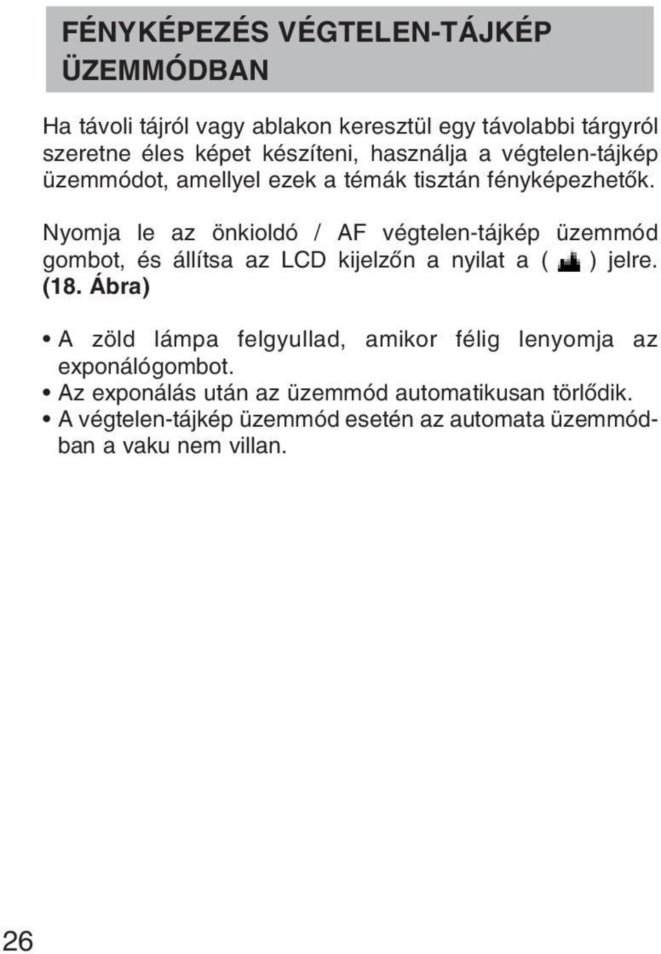 Nyomja le az önkioldó / AF végtelen-tájkép üzemmód gombot, és állítsa az LCD kijelzõn a nyilat a ( ) jelre. (18.