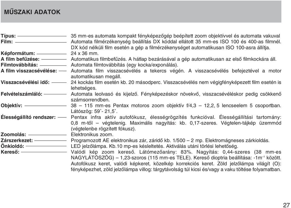DX kód nélküli film esetén a gép a filmérzékenységet automatikusan ISO 100-asra állítja. 24 x 36 mm. Automatikus filmbefûzés. A hátlap bezárásával a gép automatikusan az elsõ filmkockára áll.
