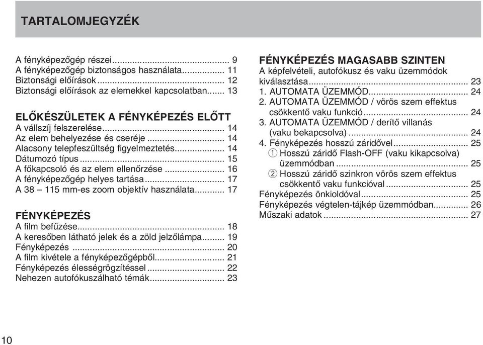 .. 15 A fõkapcsoló és az elem ellenõrzése... 16 A fényképezõgép helyes tartása... 17 A 38 115 mm-es zoom objektív használata... 17 FÉNYKÉPEZÉS A film befûzése.