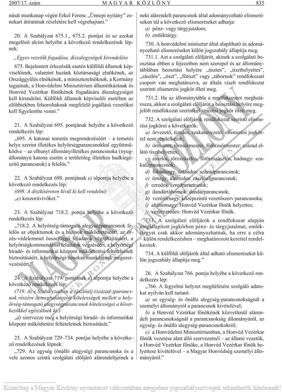 államtitkárának és Honvéd Vezérkar fõnökének fogadására díszalegységet kell kirendelni.