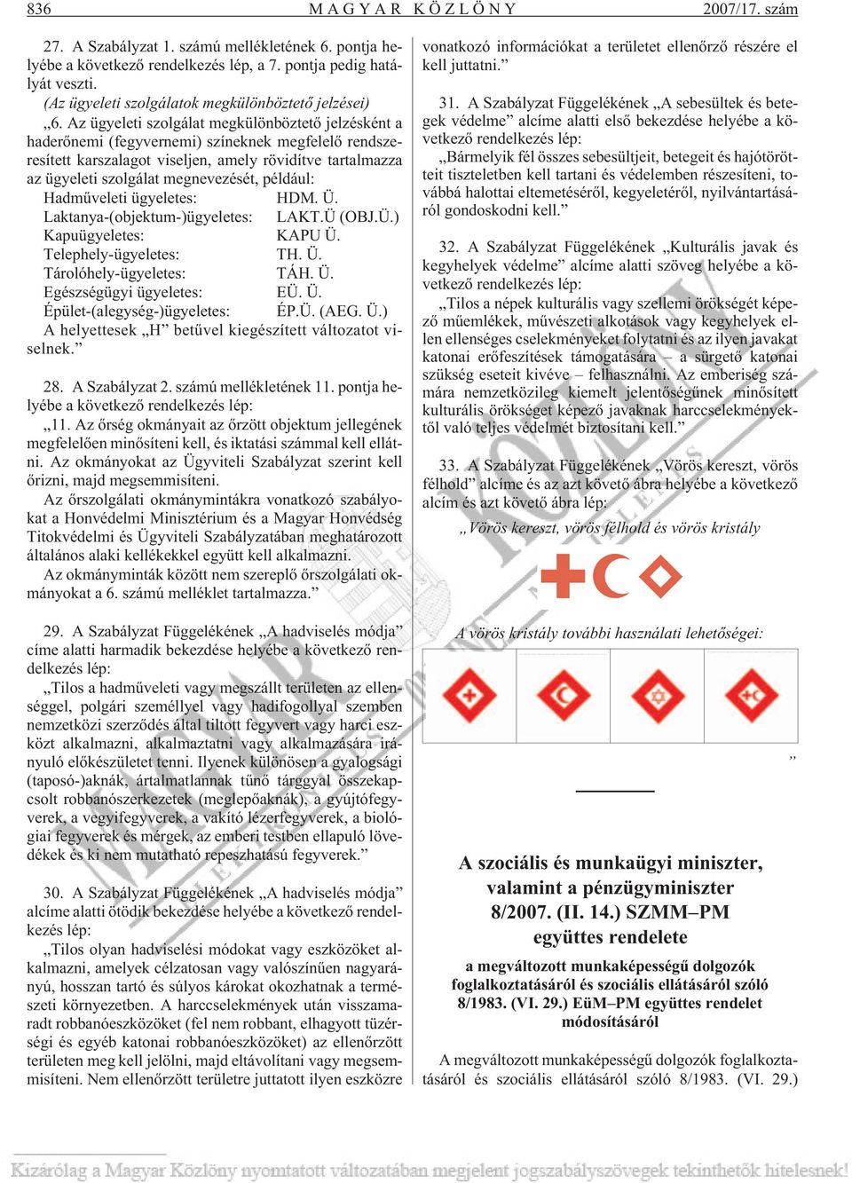 Az ügyeleti szolgálat megkülönböztetõ jelzésként a haderõnemi (fegyvernemi) színeknek megfelelõ rendszeresített karszalagot viseljen, amely rövidítve tartalmazza az ügyeleti szolgálat megnevezését,