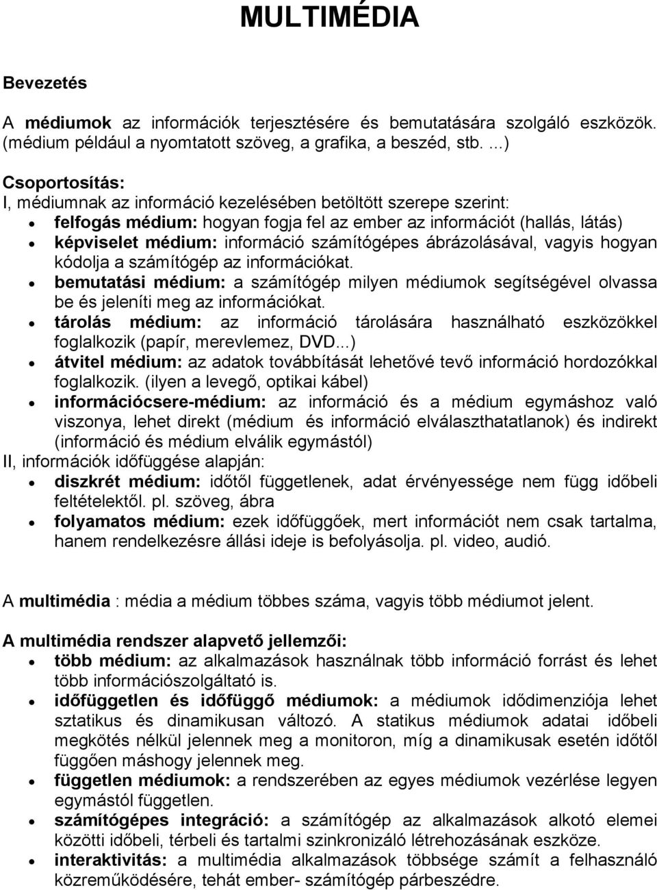 számítógépes ábrázolásával, vagyis hogyan kódolja a számítógép az információkat. bemutatási médium: a számítógép milyen médiumok segítségével olvassa be és jeleníti meg az információkat.