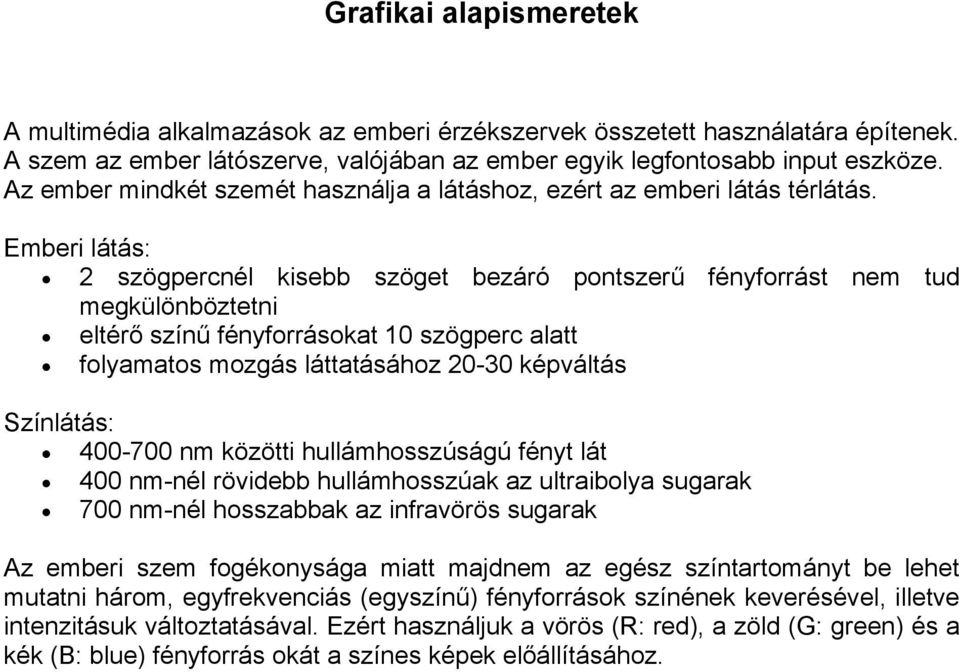 Emberi látás: 2 szögpercnél kisebb szöget bezáró pontszerű fényforrást nem tud megkülönböztetni eltérő színű fényforrásokat 10 szögperc alatt folyamatos mozgás láttatásához 20-30 képváltás Színlátás: