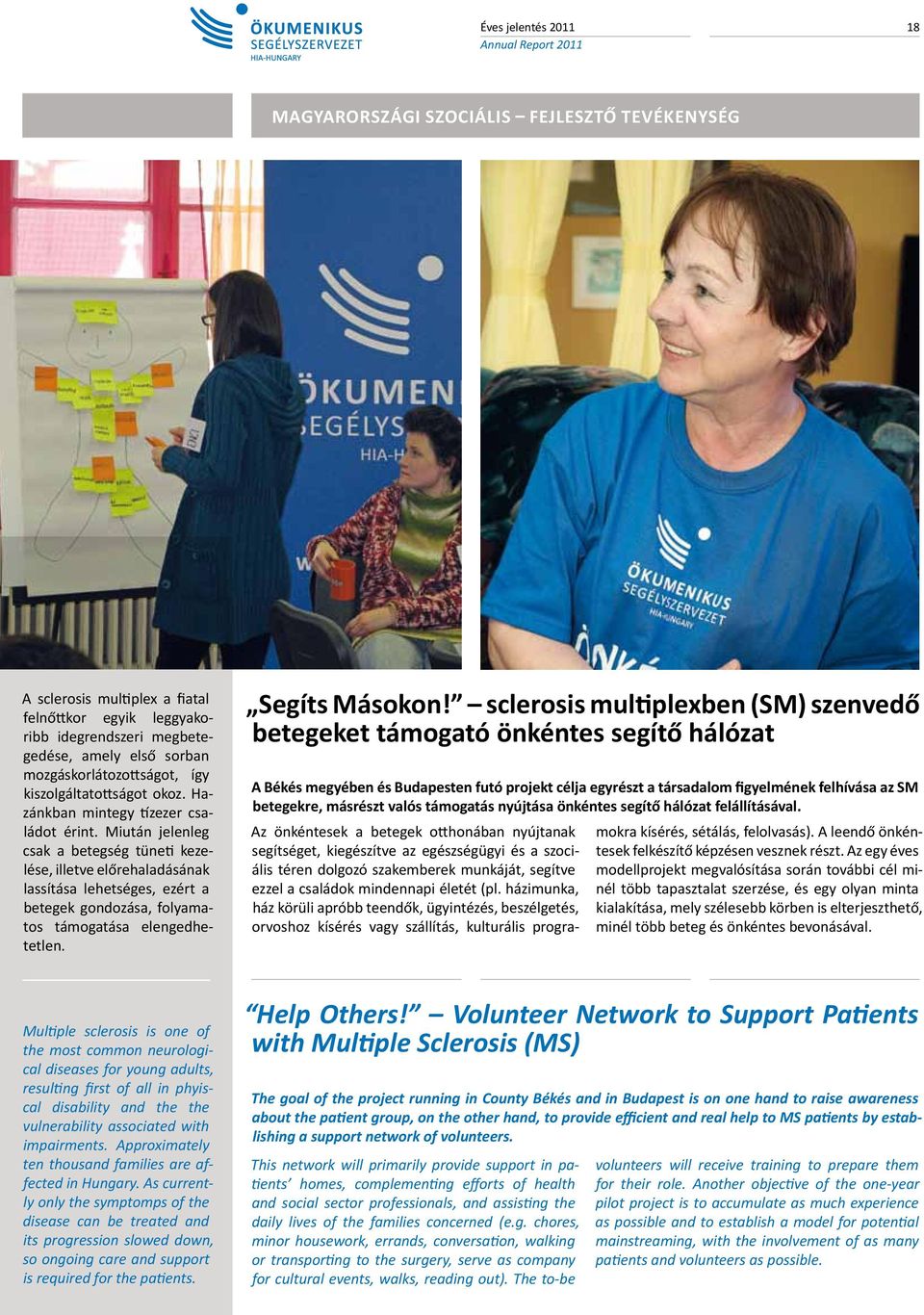 Miután jelenleg csak a betegség tüneti kezelése, illetve előrehaladásának lassítása lehetséges, ezért a betegek gondozása, folyamatos támogatása elengedhetetlen.