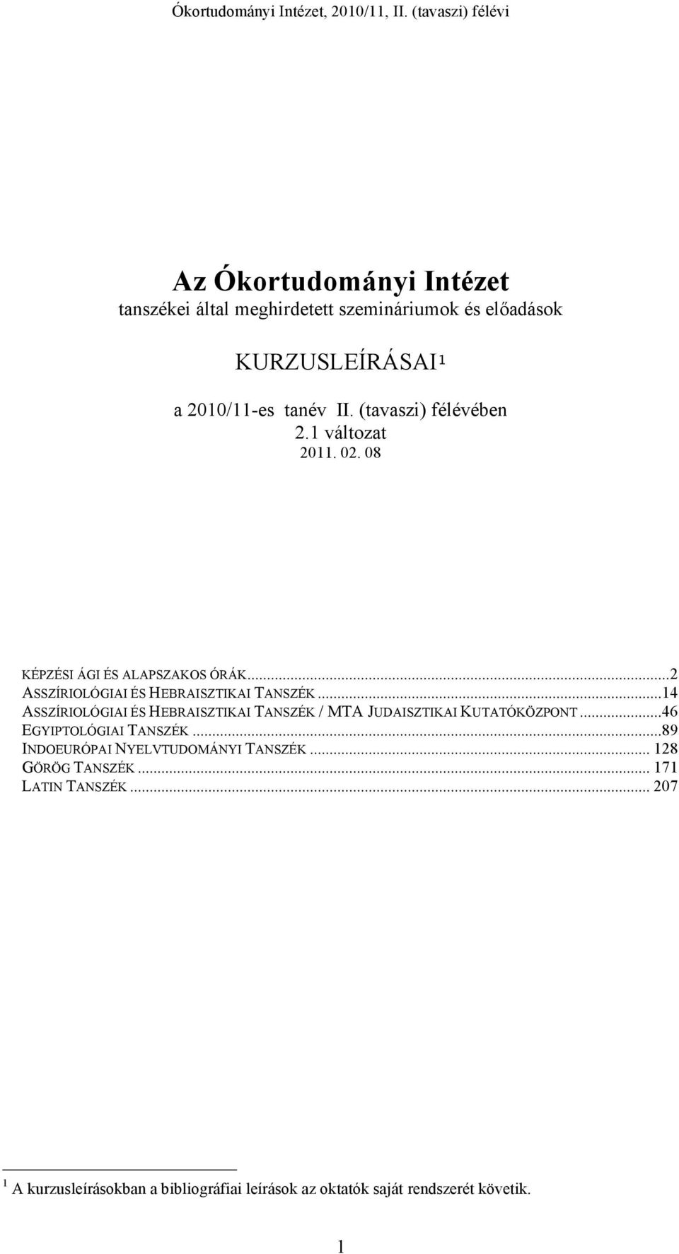 ..14 ASSZÍRIOLÓGIAI ÉS HEBRAISZTIKAI TANSZÉK / MTA JUDAISZTIKAI KUTATÓKÖZPONT...46 EGYIPTOLÓGIAI TANSZÉK.