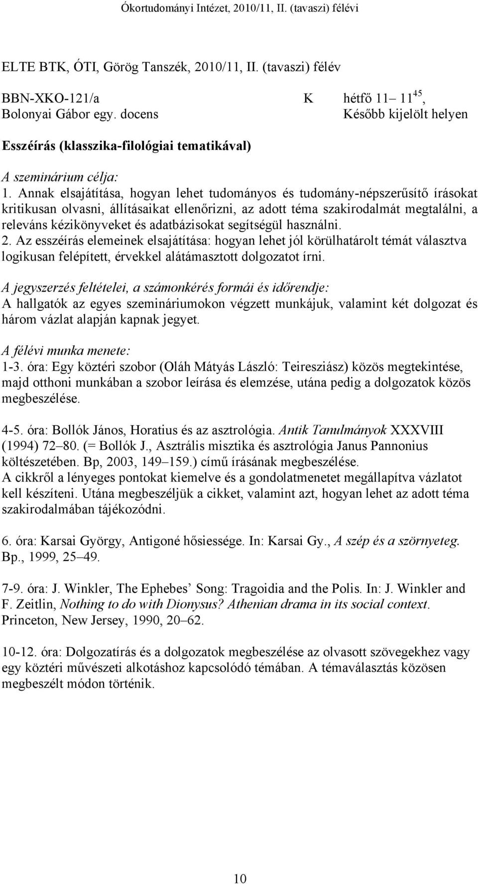 Annak elsajátítása, hogyan lehet tudományos és tudomány-népszerűsítő írásokat kritikusan olvasni, állításaikat ellenőrizni, az adott téma szakirodalmát megtalálni, a releváns kézikönyveket és