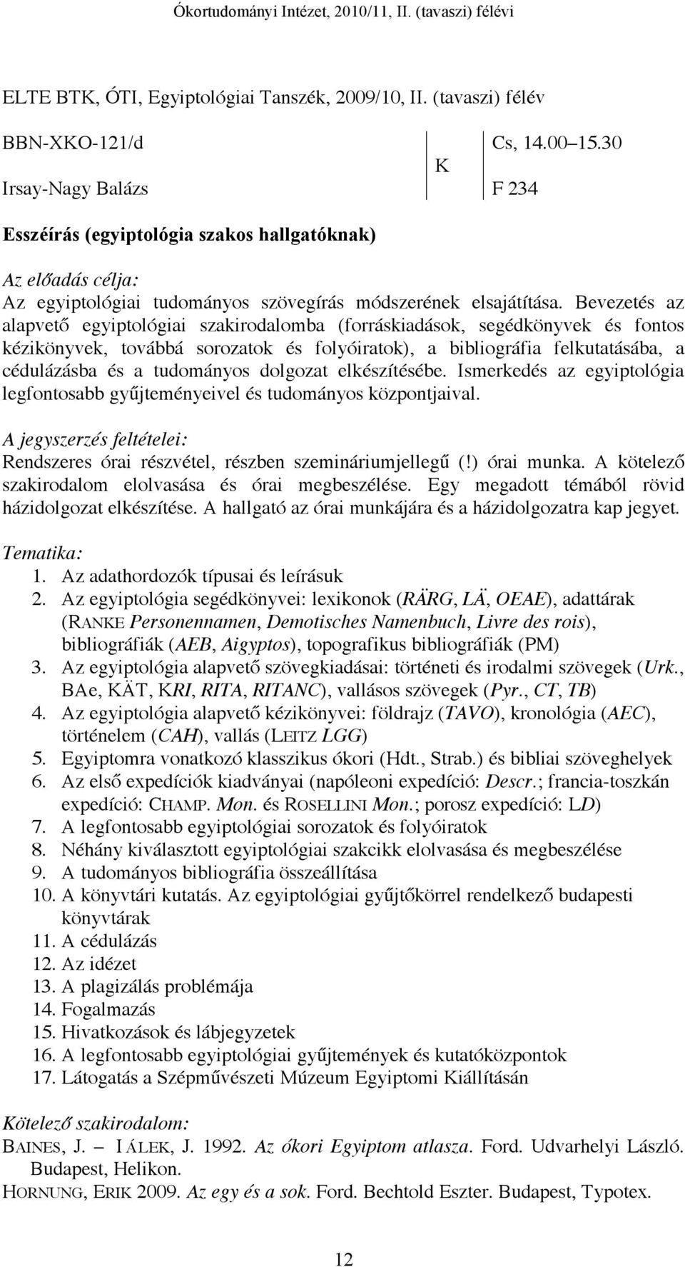 Bevezetés az alapvető egyiptológiai szakirodalomba (forráskiadások, segédkönyvek és fontos kézikönyvek, továbbá sorozatok és folyóiratok), a bibliográfia felkutatásába, a cédulázásba és a tudományos