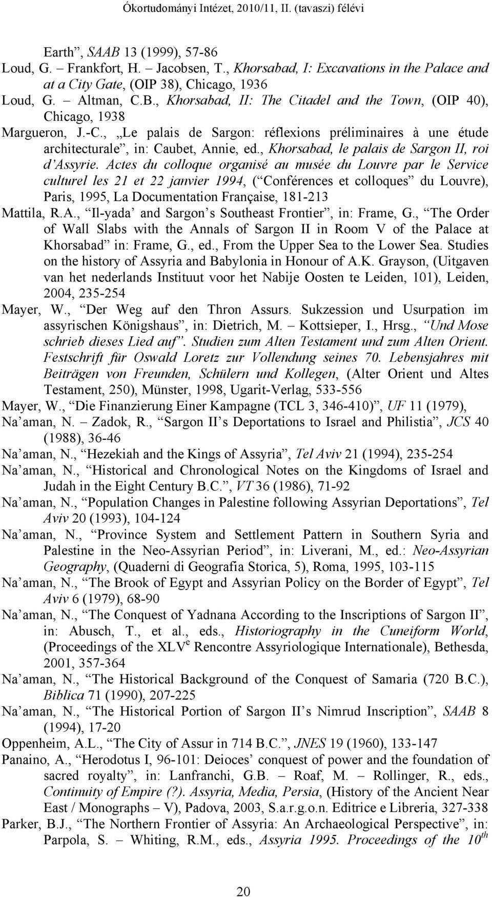 Actes du colloque organisé au musée du Louvre par le Service culturel les 21 et 22 janvier 1994, ( Conférences et colloques du Louvre), Paris, 1995, La Documentation Française, 181-213 Mattila, R.A., Il-yada and Sargon s Southeast Frontier, in: Frame, G.