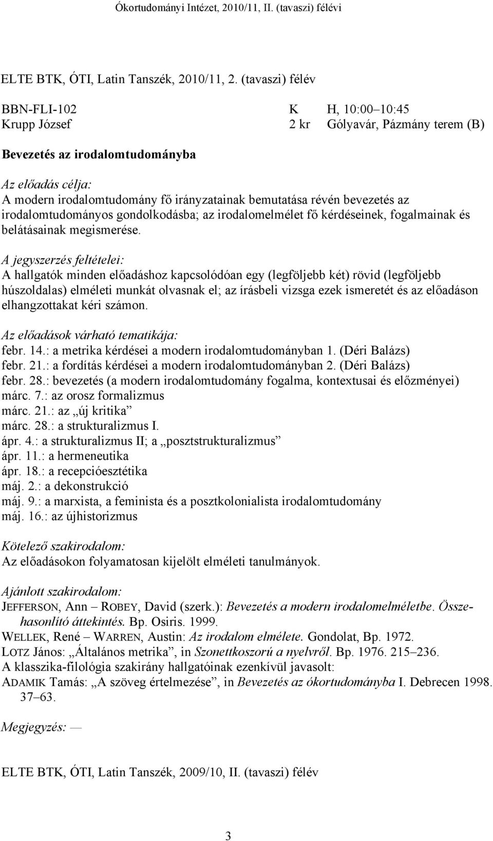 révén bevezetés az irodalomtudományos gondolkodásba; az irodalomelmélet fő kérdéseinek, fogalmainak és belátásainak megismerése.