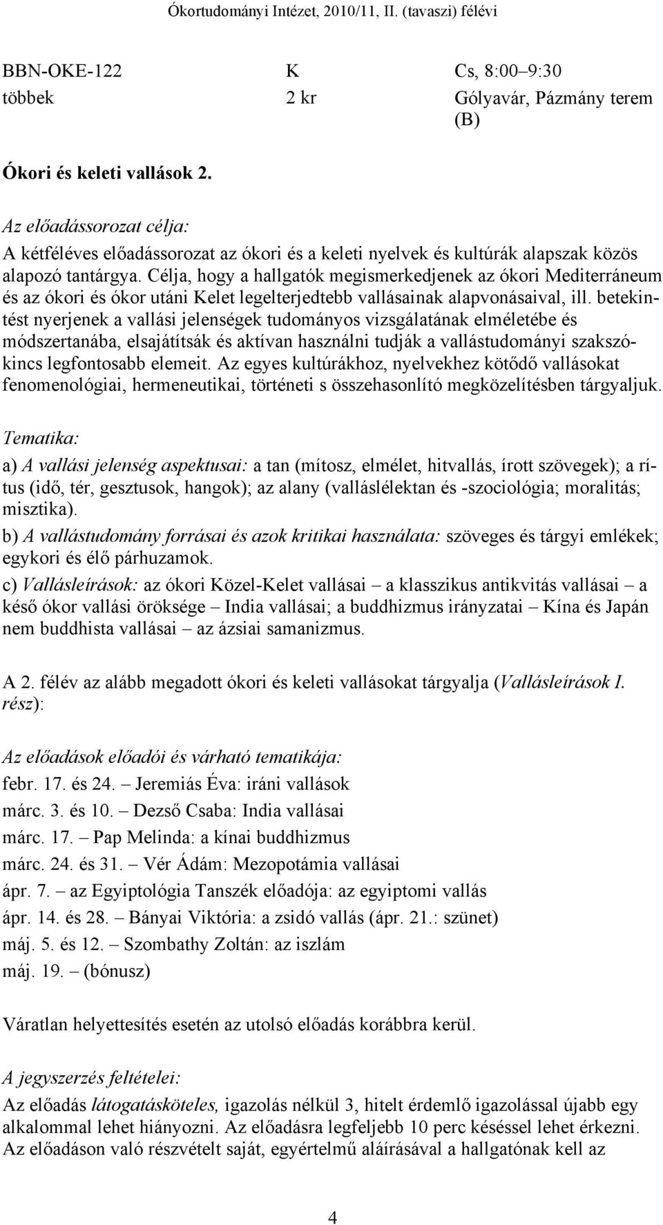 Célja, hogy a hallgatók megismerkedjenek az ókori Mediterráneum és az ókori és ókor utáni Kelet legelterjedtebb vallásainak alapvonásaival, ill.