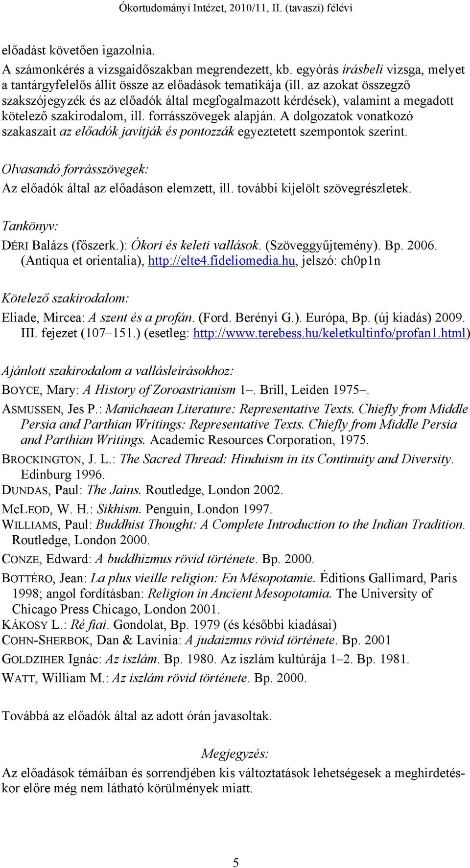 A dolgozatok vonatkozó szakaszait az előadók javítják és pontozzák egyeztetett szempontok szerint. Olvasandó forrásszövegek: Az előadók által az előadáson elemzett, ill.