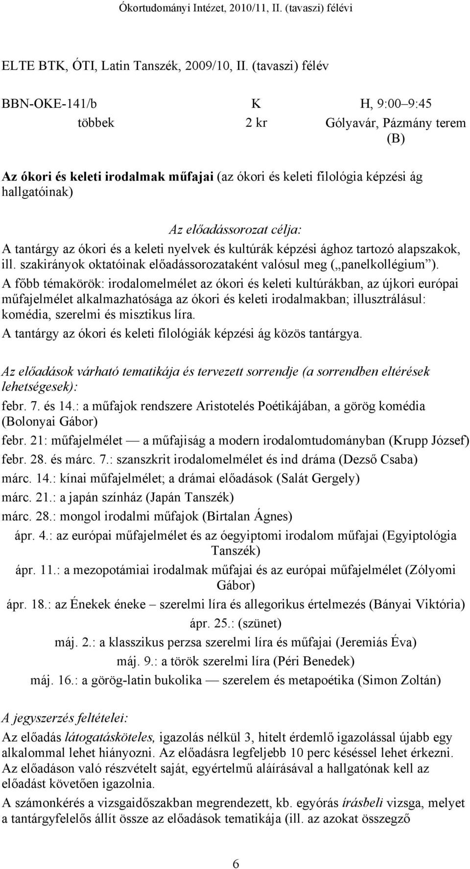 célja: A tantárgy az ókori és a keleti nyelvek és kultúrák képzési ághoz tartozó alapszakok, ill. szakirányok oktatóinak előadássorozataként valósul meg ( panelkollégium ).