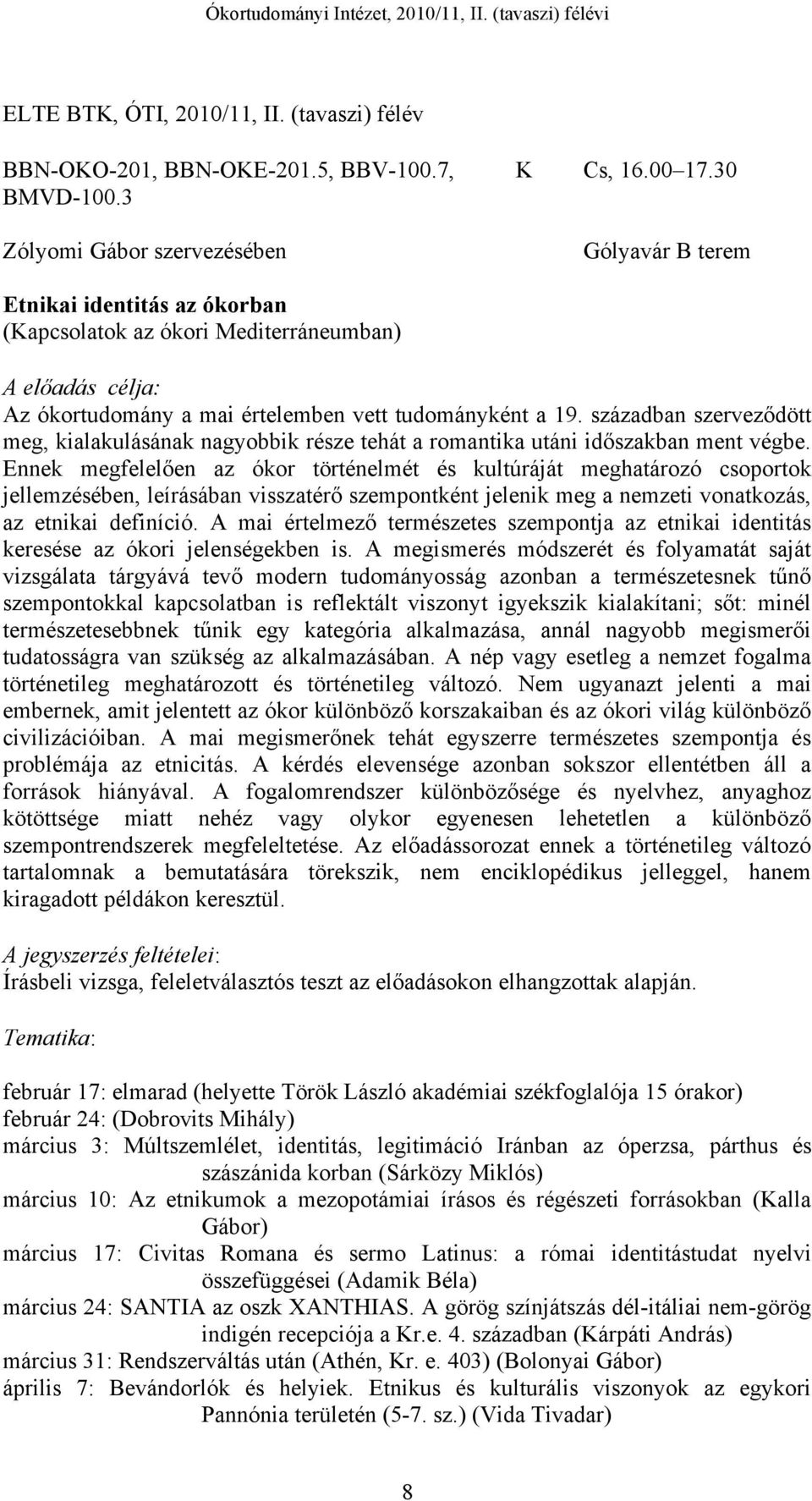 században szerveződött meg, kialakulásának nagyobbik része tehát a romantika utáni időszakban ment végbe.