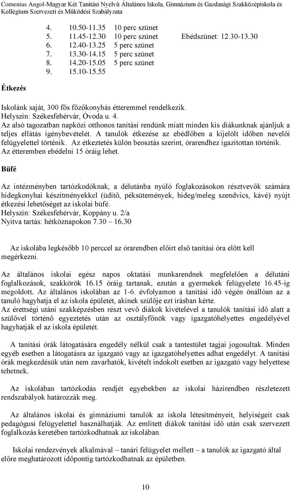 Az alsó tagozatban napközi otthonos tanítási rendünk miatt minden kis diákunknak ajánljuk a teljes ellátás igénybevételét.