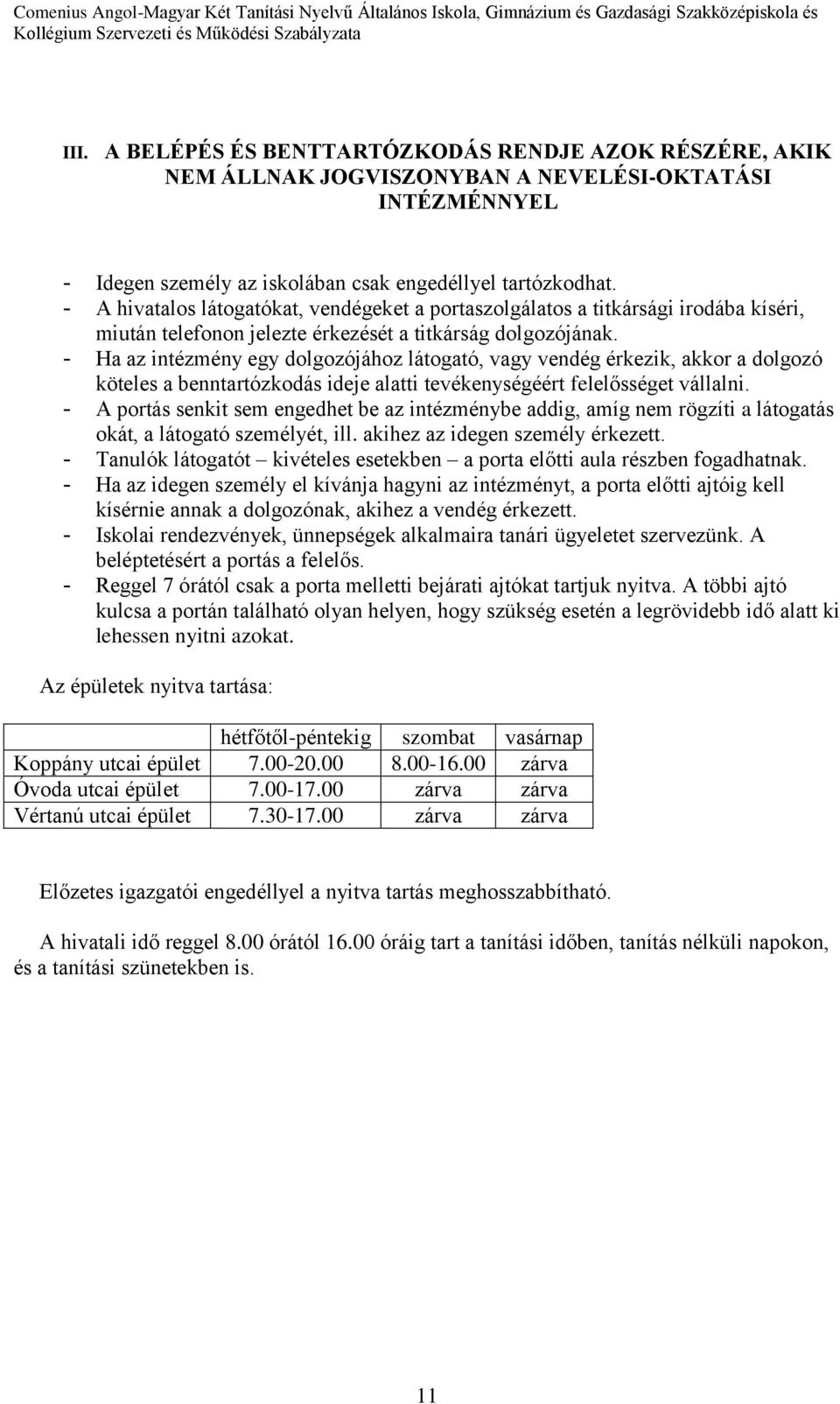 - Ha az intézmény egy dolgozójához látogató, vagy vendég érkezik, akkor a dolgozó köteles a benntartózkodás ideje alatti tevékenységéért felelősséget vállalni.