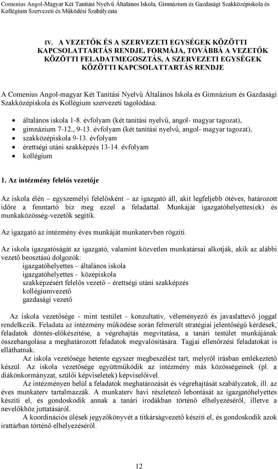 évfolyam (két tanítási nyelvű, angol- magyar tagozat), gimnázium 7-12., 9-13. évfolyam (két tanítási nyelvű, angol- magyar tagozat), szakközépiskola 9-13. évfolyam érettségi utáni szakképzés 13-14.