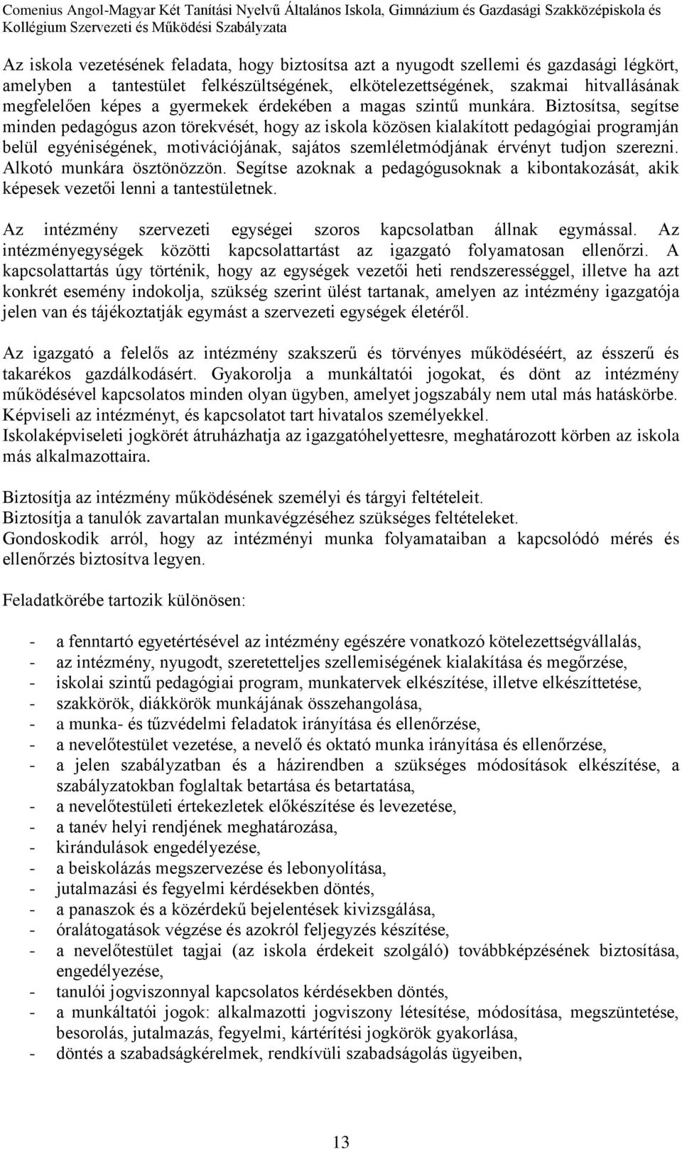 Biztosítsa, segítse minden pedagógus azon törekvését, hogy az iskola közösen kialakított pedagógiai programján belül egyéniségének, motivációjának, sajátos szemléletmódjának érvényt tudjon szerezni.