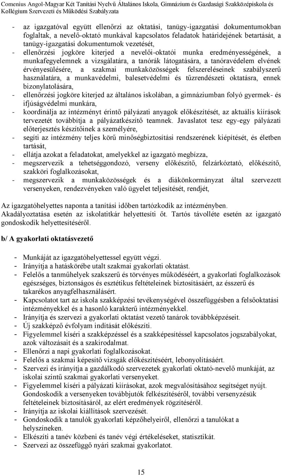 munkaközösségek felszereléseinek szabályszerű használatára, a munkavédelmi, balesetvédelmi és tűzrendészeti oktatásra, ennek bizonylatolására, - ellenőrzési jogköre kiterjed az általános iskolában, a