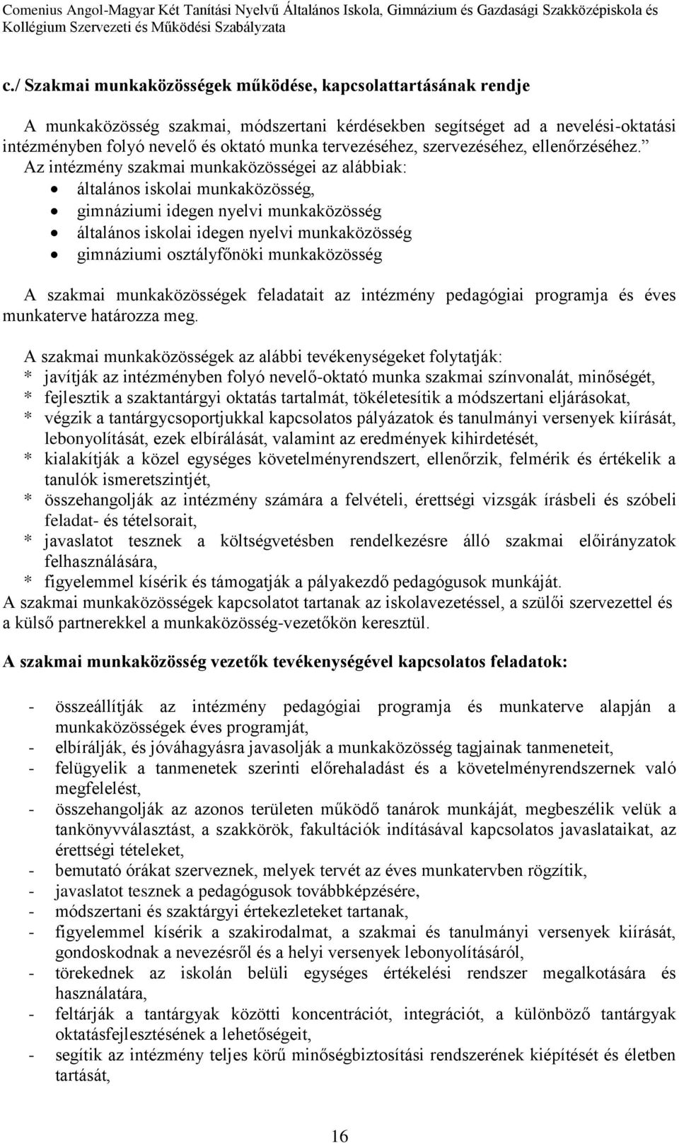 Az intézmény szakmai munkaközösségei az alábbiak: általános iskolai munkaközösség, gimnáziumi idegen nyelvi munkaközösség általános iskolai idegen nyelvi munkaközösség gimnáziumi osztályfőnöki