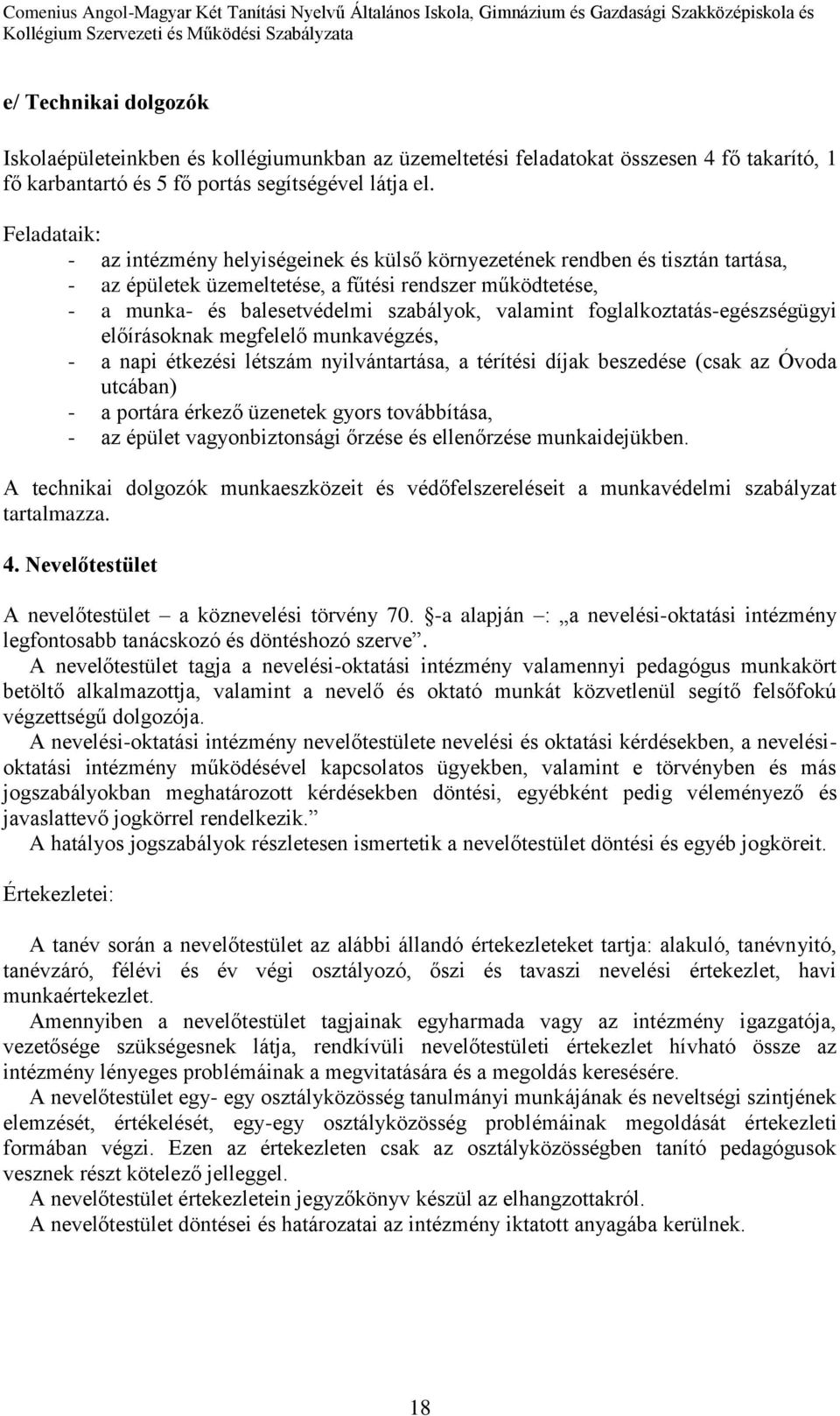 foglalkoztatás-egészségügyi előírásoknak megfelelő munkavégzés, - a napi étkezési létszám nyilvántartása, a térítési díjak beszedése (csak az Óvoda utcában) - a portára érkező üzenetek gyors