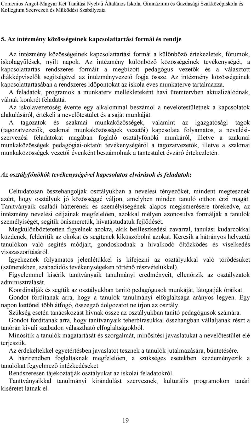 Az intézmény közösségeinek kapcsolattartásában a rendszeres időpontokat az iskola éves munkaterve tartalmazza.